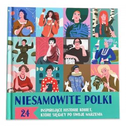 Niesamowite Polki. 24 inspirujące historie kobiet, które sięgały po swoje marzenia
